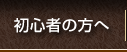初心者の方へ